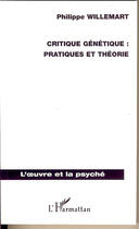 Couverture du livre « Critique génétique ; pratiques et théorie » de Philippe Willemart aux éditions L'harmattan