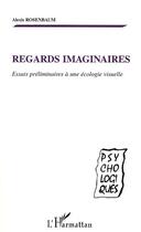 Couverture du livre « REGARDS IMAGINAIRES : Essais préliminaires à une écologie visuelle » de Alexis Rosenbaum aux éditions Editions L'harmattan