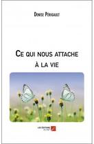 Couverture du livre « Ce qui nous attache à la vie » de Perigault Denise aux éditions Editions Du Net