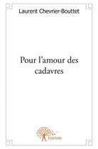 Couverture du livre « Pour l'amour des cadavres » de Laurent Chevrier-Bouttet aux éditions Edilivre