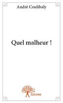 Couverture du livre « Quel malheur ! » de Andre Coulibaly aux éditions Edilivre