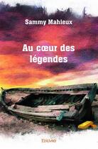 Couverture du livre « Au coeur des légendes » de Sammy Mahieux aux éditions Edilivre