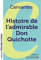 Couverture du livre « Histoire de l'admirable Don Quichotte de la Manche (grands caractères) » de Cervantes aux éditions Ligaran