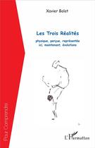 Couverture du livre « Les trois réalités ; physique, perçue, représentée ici, maintenant, évolutions » de Xavier Bolot aux éditions L'harmattan