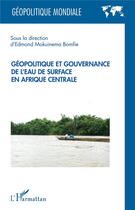 Couverture du livre « Géopolitique et gouvernance de l'eau de surface en Afrique centrale » de Edmond Mokuinema Bomfie aux éditions L'harmattan