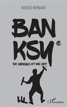 Couverture du livre « Banksy, Dr. Vandale et Mr. art » de Bernard Hugues aux éditions L'harmattan