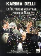 Couverture du livre « La politique ne me fait pas perdre le nord ; de Tourcoing à Bruxelles, carnets de bord d'une eurodéputée » de Karima Delli aux éditions La Tengo