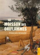 Couverture du livre « La moisson des oriflammes » de Francois Arnould aux éditions Jets D'encre