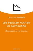Couverture du livre « Les feuilles mortes du capitalisme . CHRONIQUES DE FIN DE CYCLE » de Jean-Marie Harribey aux éditions Bord De L'eau