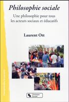 Couverture du livre « Philosohie sociale ; une philosophie pour tous les acteurs sociaux » de Laurent Ott aux éditions Chronique Sociale