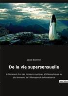 Couverture du livre « De la vie supersensuelle - le testament d'un des penseurs mystiques et theosophiques les plus eminen » de Jacob Boehme aux éditions Culturea