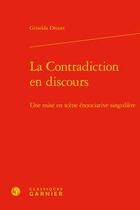 Couverture du livre « La contradiction en discours ; une mise en scène énonciative singulière » de Griselda Drouet aux éditions Classiques Garnier