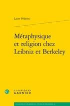 Couverture du livre « Métaphysique et religion chez Leibniz et Berkeley » de Laure Pedrono aux éditions Classiques Garnier