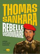 Couverture du livre « Thomas Sankara : Rebelle visionnaire » de Pat Masioni et Francoise-Marie Santucci et Pierre Lepidi aux éditions Marabulles