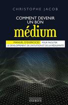 Couverture du livre « Comment devenir un bon médium » de Christophe Jacob aux éditions Exergue