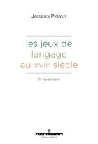 Couverture du livre « Les Jeux de langage au XVIIe siècle : et leurs enjeux » de Jacques Prévot aux éditions Hermann