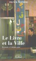 Couverture du livre « Le livre et la ville ; beyrouth et l'edition arabe » de Franck Mermier aux éditions Sindbad