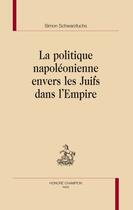 Couverture du livre « La politique napoléonienne envers les Juifs dans l'Empire » de Simon Schwarzfuchs aux éditions Honore Champion