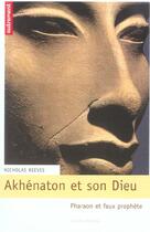 Couverture du livre « Akhenaton et son dieu ; pharaon et faux prophete » de Nicholas Reeves aux éditions Autrement