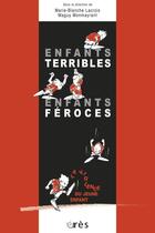 Couverture du livre « Enfants terribles, enfants feroces » de Lacroix/Monmayrant aux éditions Eres