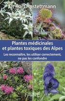 Couverture du livre « Plantes médicinales et plantes toxiques des Alpes » de Kurt Hostettmann aux éditions Favre