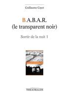 Couverture du livre « B.A.B.A.R ; le transparent noir » de Guillaume Cayet aux éditions Theatrales