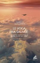 Couverture du livre « Le yoga m'a sauvée : La quête vitale d'une pilote de ligne » de Isabelle Bacquenois aux éditions Mamaeditions
