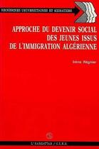 Couverture du livre « Approche du devenir social des jeunes issus de l'immigration algérienne » de Irene Regnier aux éditions L'harmattan