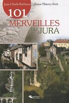 Couverture du livre « 101 merveilles du Jura » de Jean-Claude Barbeaux et Thierry Petit aux éditions Editions Du Belvedere