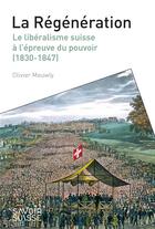 Couverture du livre « La regénération : le libéralisme suisse à l'épreuve du pouvoir (1830-1847) » de Olivier Mewly aux éditions Ppur