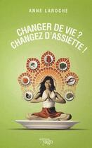 Couverture du livre « Changer de vie ? changez d'assiette ! » de Anne Laroche aux éditions Yago