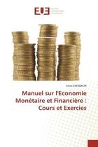 Couverture du livre « Manuel sur l'economie monetaire et financiere : cours et exercies » de Kherbachi Sonia aux éditions Editions Universitaires Europeennes