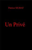 Couverture du livre « Un privé » de Patrice Murat aux éditions Librinova