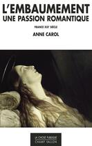 Couverture du livre « L'embaumement, une passion romantique ; France XIX siècle » de Anne Carol aux éditions Champ Vallon