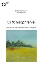 Couverture du livre « La schizophrénie ; idées reçues sur une maladie de l'existence » de Bernard Granger et Jean Naudin aux éditions Le Cavalier Bleu