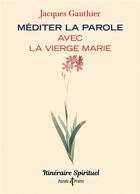 Couverture du livre « Méditer la Parole avec la vierge Marie : itinéraire spirituel » de Jacques Gauthier aux éditions Artege