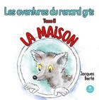Couverture du livre « Les aventures du renard gris : Tome III La maison » de Jacques Berte aux éditions Le Lys Bleu