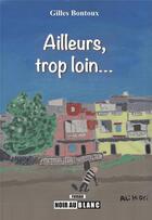 Couverture du livre « Ailleurs, trop loin... » de Gilles Bontoux aux éditions Noir Au Blanc