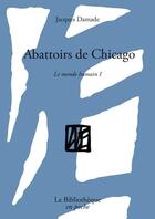 Couverture du livre « Abattoirs de Chicago ; le monde humain I » de Jacques Damade aux éditions La Bibliotheque