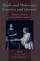 Couverture du livre « Maids and Mistresses, Cousins and Queens: Women's Alliances in Early M » de Susan Frye aux éditions Oxford University Press Usa