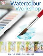 Couverture du livre « Watercolour Workshop: Simple Steps To Success » de Barnes-Mellish Glyni aux éditions Dorling Kindersley