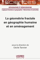 Couverture du livre « La géométrie fractale en géographie humaine et en aménagement » de Cecile Tannier aux éditions Iste