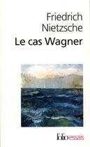 Couverture du livre « Le cas Wagner ; Nietzsche contre Wagner » de Friedrich Nietzsche aux éditions Folio