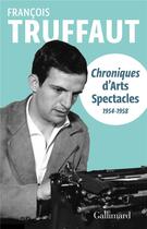 Couverture du livre « Chroniques d'arts-spectacles ; 1954-1958 » de Francois Truffaut aux éditions Gallimard