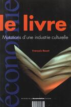 Couverture du livre « Le livre ; mutations d'une industrie culturelle » de Francois Rouet aux éditions Documentation Francaise