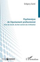 Couverture du livre « Psychanalyse de l'épuisement professionnel » de Gregory Garel aux éditions L'harmattan