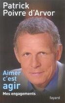 Couverture du livre « Aimer c'est agir ; mes engagements » de Patrick Poivre D'Arvor aux éditions Fayard