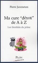 Couverture du livre « Ma cure detox de a a z les bienfaits du jeune » de Juveneton Pierre aux éditions Plon