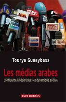 Couverture du livre « Les médias arabes confluences médiatiques et dynamique sociale » de Tourya Guaaybess aux éditions Cnrs Editions