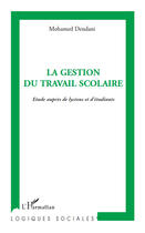 Couverture du livre « La gestion du travail scolaire ; étude auprès de lycéens et d'étudiants » de Mohamed Dendani aux éditions Editions L'harmattan